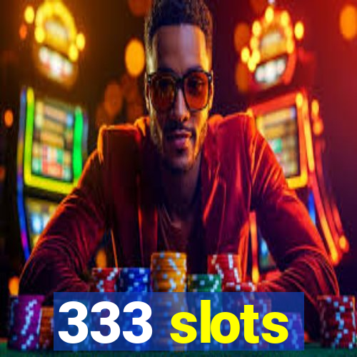 333 slots